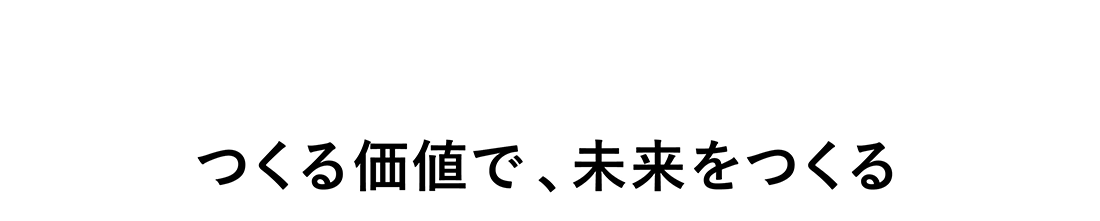 つくる価値で、未来をつくる