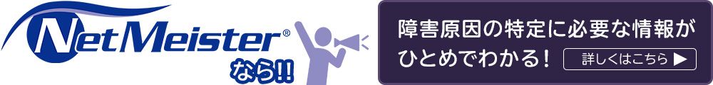 NetMeisterなら障害原因の特定に必要な情報がひとめでわかる！